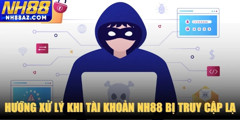 Hướng xử lý khi tài khoản NH88 bị truy cập lạ