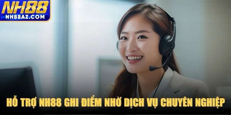 Hỗ trợ NH88 ghi điểm nhờ dịch vụ chăm sóc chuyên nghiệp