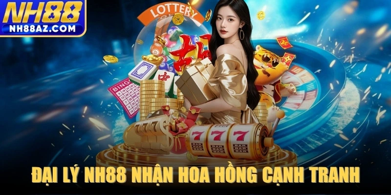 Đại lý NH88 nhận hoa hồng cạnh tranh mỗi tháng