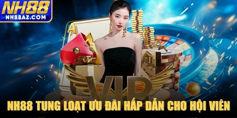 NH88 tung loạt ưu đãi hấp dẫn dành cho hội viên