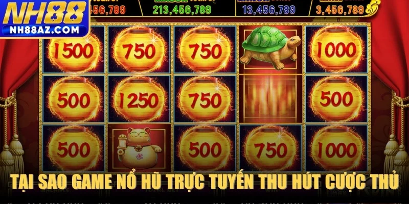 Tại sao game nổ hũ trực tuyến thu hút triệu cược thủ