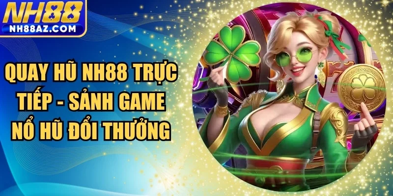 Quay hũ NH88 trực tiếp