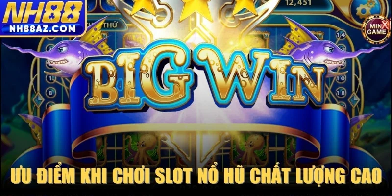 Những ưu điểm khi chơi slot nổ hũ chất lượng cao hiện nay