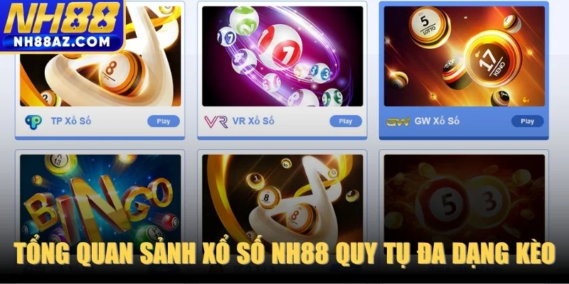 Tổng quan sảnh Xổ Số NH88 quy tụ đa dạng kèo cược